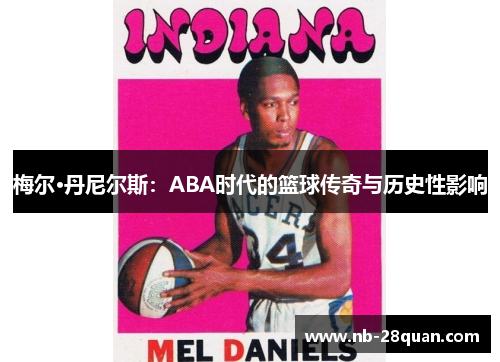 梅尔·丹尼尔斯：ABA时代的篮球传奇与历史性影响