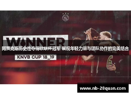 阿贾克斯历史性夺得欧联杯冠军 展现年轻力量与团队协作的完美结合