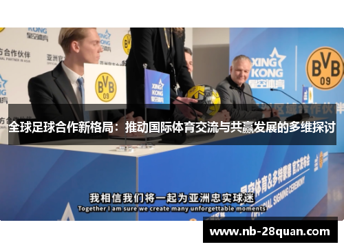 全球足球合作新格局：推动国际体育交流与共赢发展的多维探讨