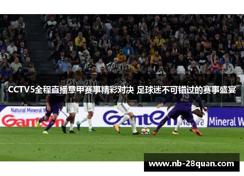 CCTV5全程直播意甲赛事精彩对决 足球迷不可错过的赛事盛宴