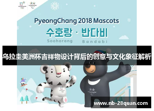 乌拉圭美洲杯吉祥物设计背后的创意与文化象征解析