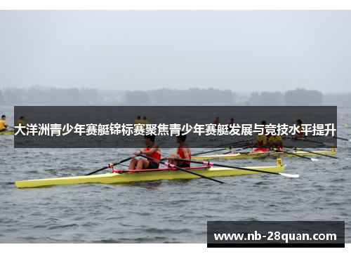 大洋洲青少年赛艇锦标赛聚焦青少年赛艇发展与竞技水平提升