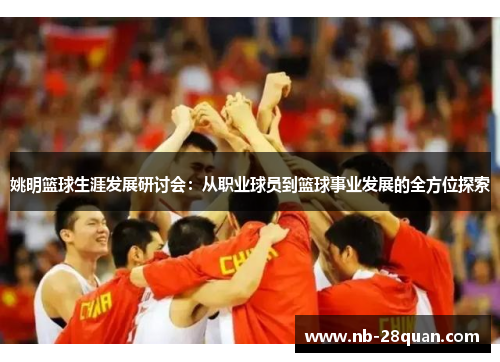 姚明篮球生涯发展研讨会：从职业球员到篮球事业发展的全方位探索