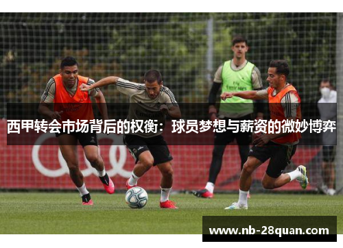 西甲转会市场背后的权衡：球员梦想与薪资的微妙博弈
