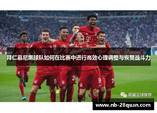 拜仁慕尼黑球队如何在比赛中进行高效心理调整与恢复战斗力