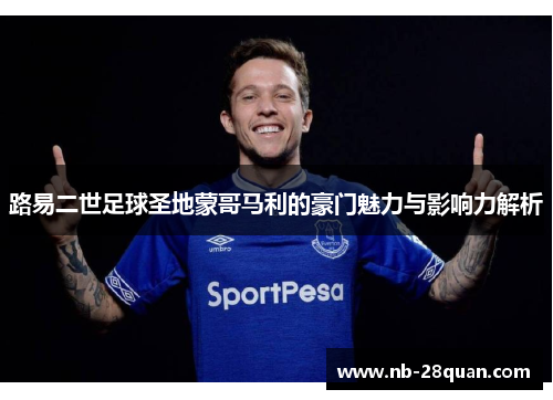 路易二世足球圣地蒙哥马利的豪门魅力与影响力解析