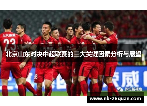 北京山东对决中超联赛的三大关键因素分析与展望