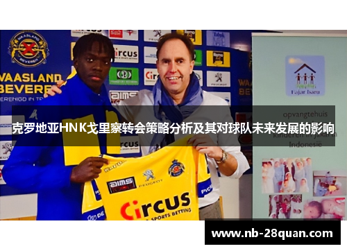 克罗地亚HNK戈里察转会策略分析及其对球队未来发展的影响