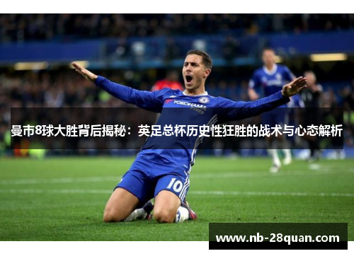 曼市8球大胜背后揭秘：英足总杯历史性狂胜的战术与心态解析