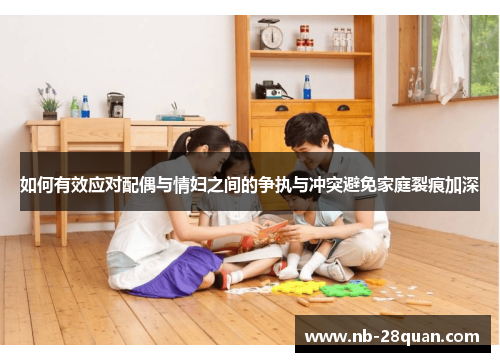 如何有效应对配偶与情妇之间的争执与冲突避免家庭裂痕加深