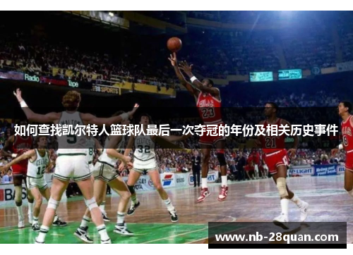 如何查找凯尔特人篮球队最后一次夺冠的年份及相关历史事件