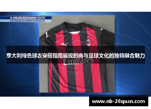 意大利绿色球衣穿搭指南展现时尚与足球文化的独特融合魅力