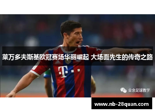 莱万多夫斯基欧冠赛场华丽崛起 大场面先生的传奇之路