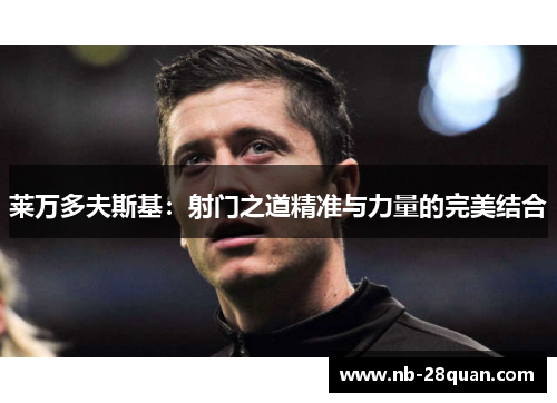 莱万多夫斯基：射门之道精准与力量的完美结合