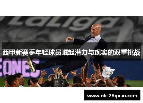西甲新赛季年轻球员崛起潜力与现实的双重挑战