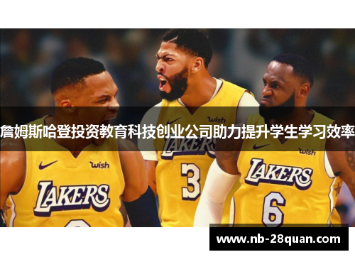 詹姆斯哈登投资教育科技创业公司助力提升学生学习效率 詹姆斯哈登投资教育科技创业公司助力提升学生学习效率