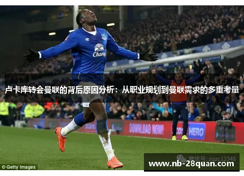 卢卡库转会曼联的背后原因分析：从职业规划到曼联需求的多重考量