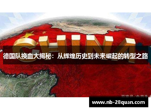 德国队换血大揭秘：从辉煌历史到未来崛起的转型之路