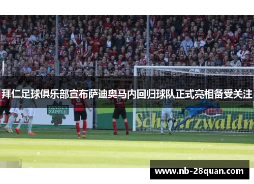 拜仁足球俱乐部宣布萨迪奥马内回归球队正式亮相备受关注