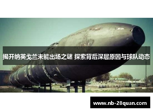 揭开纳英戈兰未能出场之谜 探索背后深层原因与球队动态 揭开纳英戈兰未能出场之谜 探索背后深层原因与球队动态